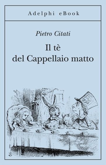 Il tè del Cappellaio matto - Pietro Citati