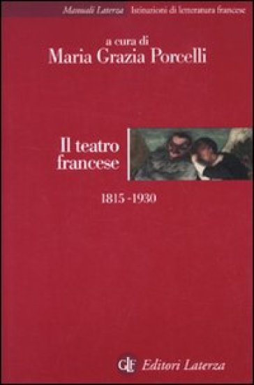 Il teatro francese 1815-1930 - Maria Grazia Porcelli - Chiara Bongiovanni - Silvia Carandini