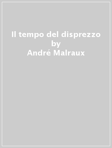 Il tempo del disprezzo - André Malraux