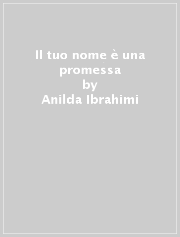 Il tuo nome è una promessa - Anilda Ibrahimi