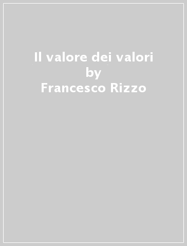 Il valore dei valori - Francesco Rizzo