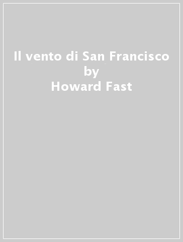 Il vento di San Francisco - Howard Fast