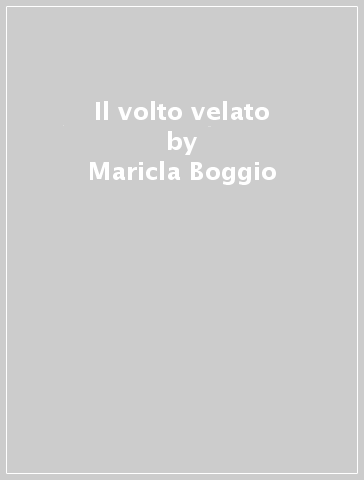 Il volto velato - Maricla Boggio