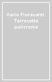 Ilario Fioravanti. Terrecotte policrome