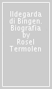 Ildegarda di Bingen. Biografia