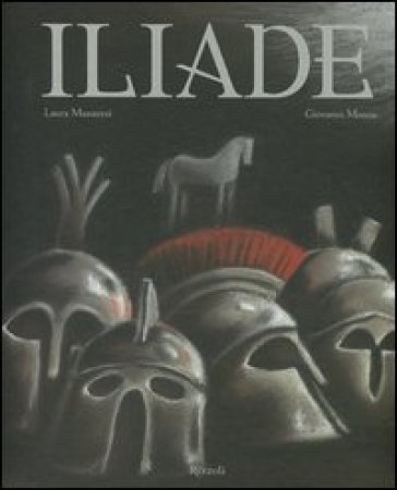 Iliade. La guerra di Troia - Laura Manaresi - Giovanni Manna