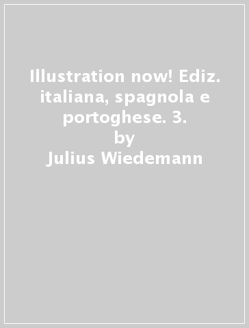 Illustration now! Ediz. italiana, spagnola e portoghese. 3. - Julius Wiedemann