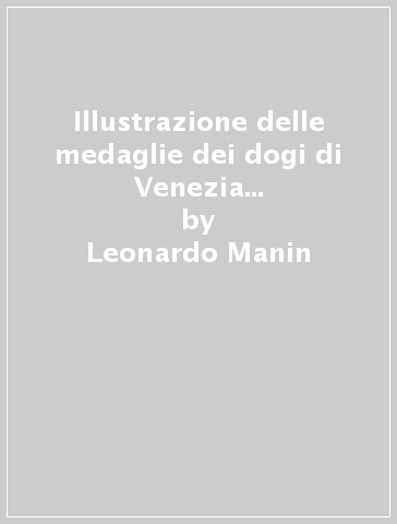 Illustrazione delle medaglie dei dogi di Venezia (rist. anast. Venezia, 1847/2) - Leonardo Manin