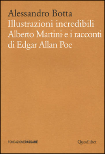 Illustrazioni incredibili. Alberto Martini e i racconti di Edgar Allan Poe - Alessandro Botta