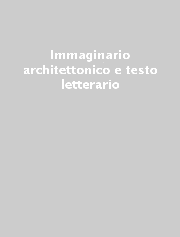 Immaginario architettonico e testo letterario