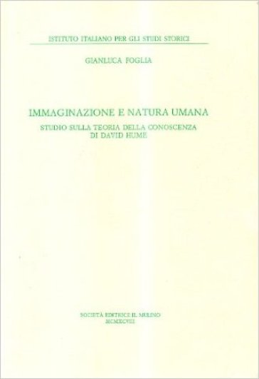 Immaginazione e natura umana. Studio sulla teoria della conoscenza di David Hume - Gianluca Foglia