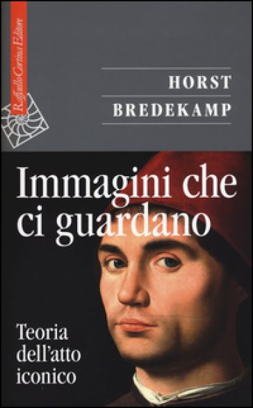 Immagini che ci guardano. Teoria dell'atto iconico - Horst Bredekamp