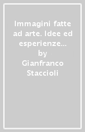 Immagini fatte ad arte. Idee ed esperienze per educare alla comunicazione visiva