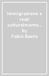Immigrazione e reati culturalmente motivati. Il diritto penale nelle società multiculturali