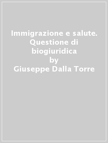 Immigrazione e salute. Questione di biogiuridica - Giuseppe Dalla Torre