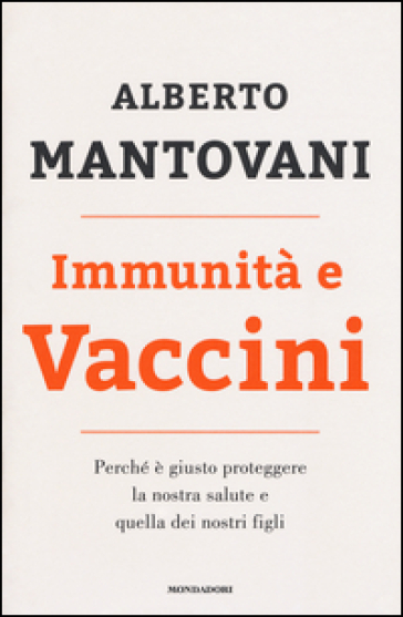 Immunità e vaccini. Perché è giusto proteggere la nostra salute e quella dei nostri figli - Alberto Mantovani