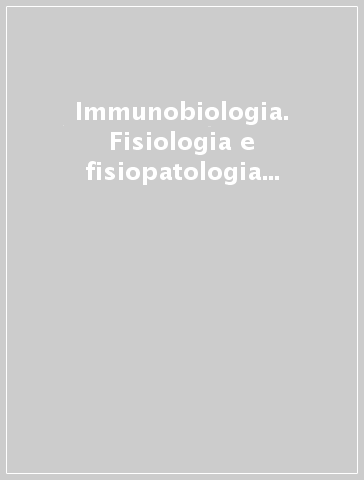 Immunobiologia. Fisiologia e fisiopatologia del sistema immunitario