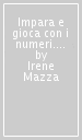 Impara e gioca con i numeri. Ediz. a colori