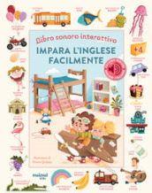 Impara l inglese facilmente. Libro sonoro interattivo. Ediz. a colori