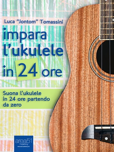 Impara l'ukulele in 24 ore - Luca Jontom Tommasini