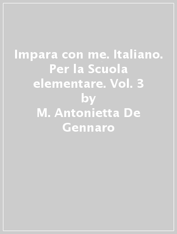 Impara con me. Italiano. Per la Scuola elementare. Vol. 3 - M. Antonietta De Gennaro - Valentina Dovigo