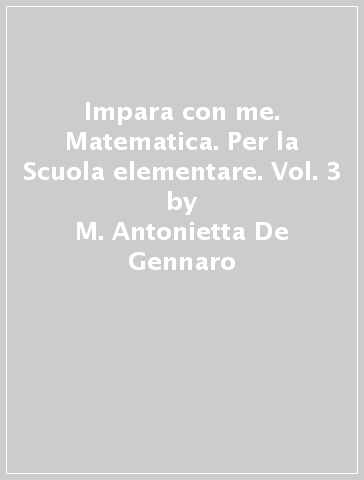 Impara con me. Matematica. Per la Scuola elementare. Vol. 3 - M. Antonietta De Gennaro - Valentina Dovigo