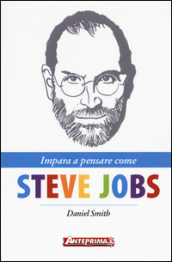 Impara a pensare come Steve Jobs