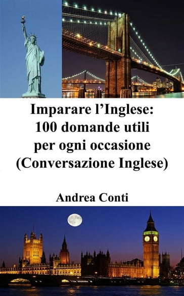 Imparare l'Inglese: 100 domande utili per ogni occasione (Conversazione Inglese) - Andrea Conti