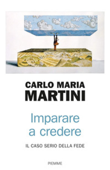 Imparare a credere. Il caso serio della fede - Carlo Maria Martini