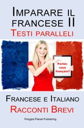 Imparare il francese II - Parallel Text - Racconti Brevi (Francese - Italiano)