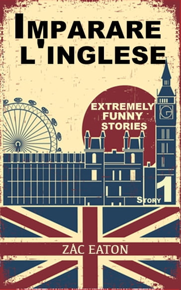 Imparare l'inglese: Extremely Funny Stories (Story 1) - Zac Eaton