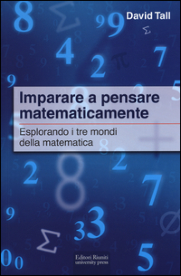 Imparare a pensare matematicamente. Esplorando i tre mondi della matematica - David Tall