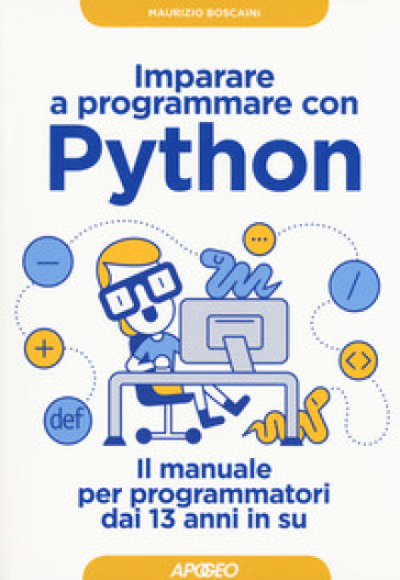 Imparare a programmare con Python. Il manuale per programmatori dai 13 anni in su - Maurizio Boscaini