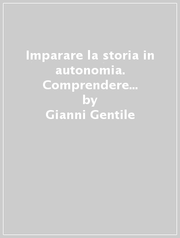 Imparare la storia in autonomia. Comprendere la storia oggi. Per la Scuola media. 2. - Gianni Gentile - Luigi Ronga - Anna Rossi