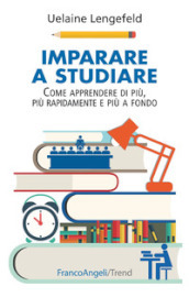 Imparare a studiare. Come imparare di più, più rapidamente, più a fondo