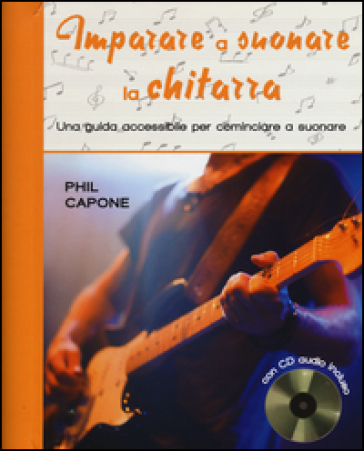 Imparare a suonare la chitarra. Una guida accessibile per cominciare a suonare. Ediz. illustrata. Con CD Audio - Phil Capone