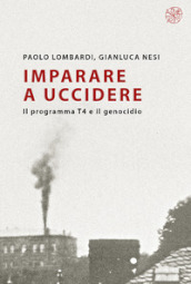 Imparare a uccidere. Il programma T4 e il genocidio