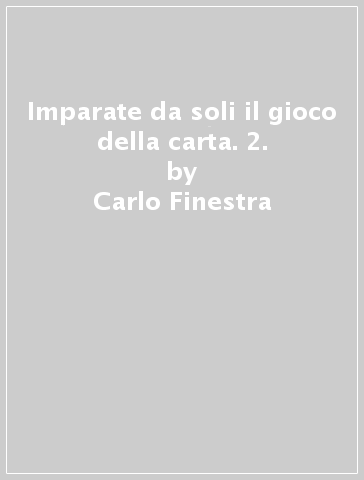 Imparate da soli il gioco della carta. 2. - Carlo Finestra - Jacques Delorme