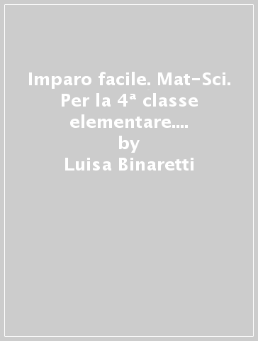 Imparo facile. Mat-Sci. Per la 4ª classe elementare. Con e-book. Con espansione online - Luisa Binaretti - Alessandra Calzi