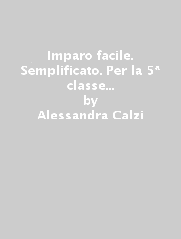 Imparo facile. Semplificato. Per la 5ª classe elementare. Con e-book. Con espansione online - Alessandra Calzi