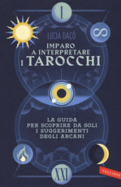 Imparo a interpretare i tarocchi. La guida per scoprire da soli i suggerimenti degli Arcani