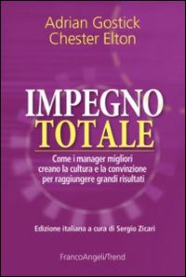 Impegno totale. Come i manager migliori creano la cultura e la convinzione per raggiungere grandi risultati - Adrian Gostick - Chester Elton