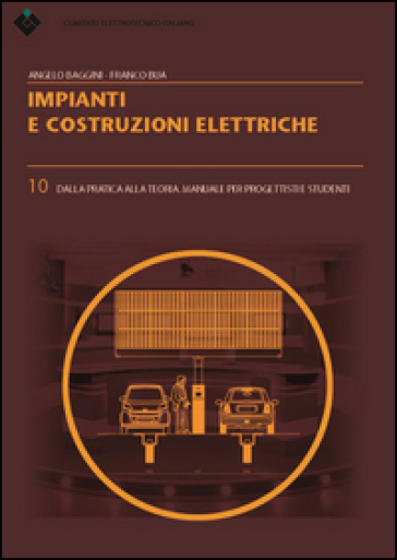 Impianti e costruzioni elettriche. Dalla pratica alla teoria. Manuale per progettisti e studenti - Angelo Baggini - Franco Bua