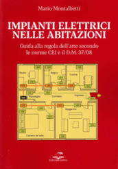 Impianti elettrici nelle abitazioni. Guida alla regola dell arte secondo le recenti Norme CEI e il D.M. 37/08