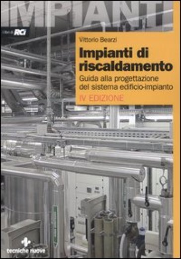Impianti di riscaldamento. Guida alla progettazione del sistema edificio-impianto - Vittorio Bearzi