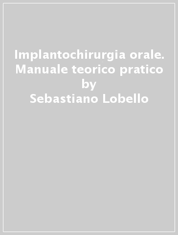 Implantochirurgia orale. Manuale teorico pratico - Sebastiano Lobello