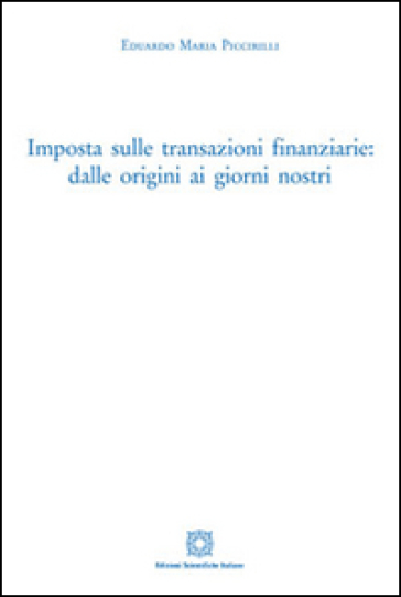 Imposta sulle transazioni finanziarie. Dalle origini ai giorni nostri - Eduardo M. Piccirilli
