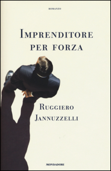 Imprenditore per forza - Ruggiero Jannuzzelli