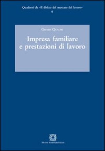 Impresa familiare e prestazioni di lavoro - Giulio Quadri