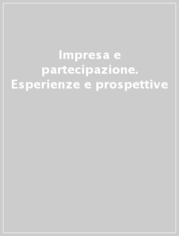 Impresa e partecipazione. Esperienze e prospettive